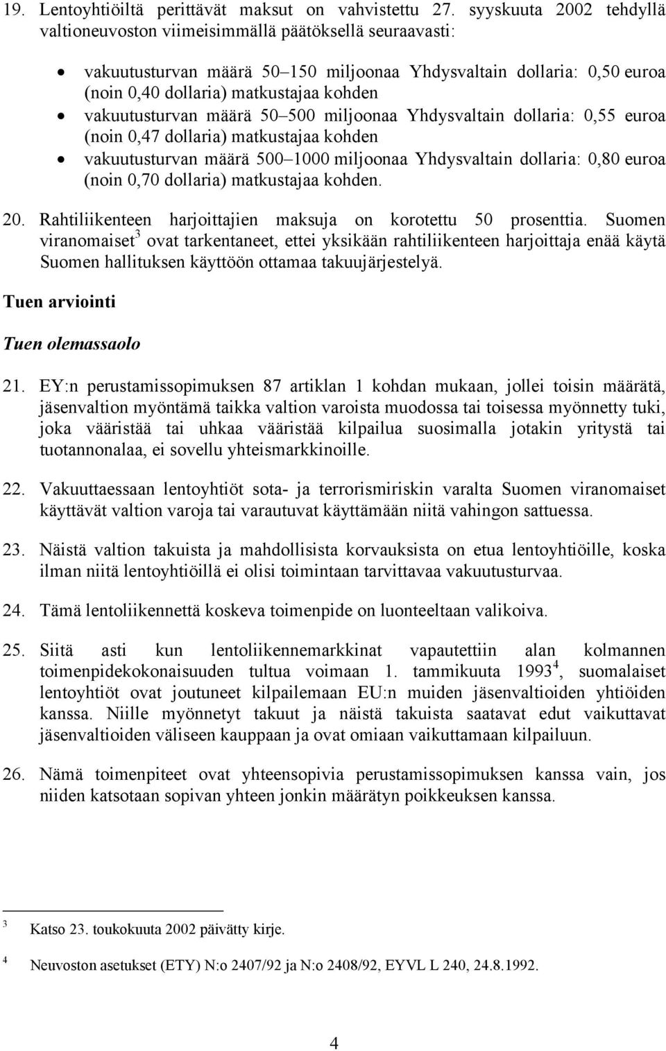 vakuutusturvan määrä 50 500 miljoonaa Yhdysvaltain dollaria: 0,55 euroa (noin 0,47 dollaria) matkustajaa kohden vakuutusturvan määrä 500 1000 miljoonaa Yhdysvaltain dollaria: 0,80 euroa (noin 0,70