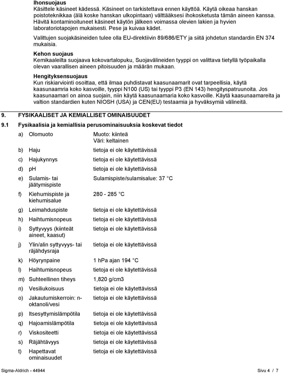 Valittujen suojakäsineiden tulee olla EU-direktiivin 89/686/ETY ja siitä johdetun standardin EN 374 mukaisia.