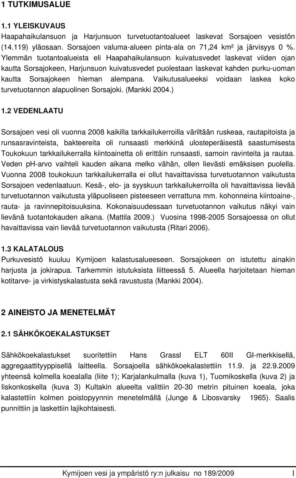 alempana. Vaikutusalueeksi voidaan laskea koko turvetuotannon alapuolinen Sorsajoki. (Mankki 2004.) 1.