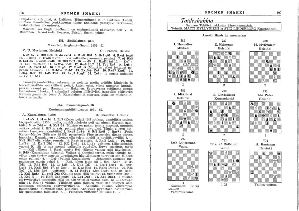 Pearson, Bristol. e4 c5. Rf3 Rc6 3. d4 cxd4 4. Rxd4 Rf6 5. Rc3 g6? 6. Rxc6 bxce (6. - dxc4 7. Dxd8 Kxd8 8. Lc4 valkealle paremmin pelein.) 7. e5 Rh5 8. Lc4 d5 9. exd6 exd6 0. Df3 Dd7 (0. - d5. Rxd5!