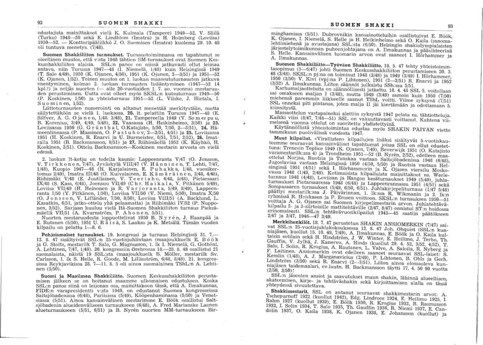 Turnaustolminnassa on tapahtunut se oleellinen muutos, että v:sta 948 lähtien SM-turnaukset ovat Suomen Keskusshakkiliiton alaisia.