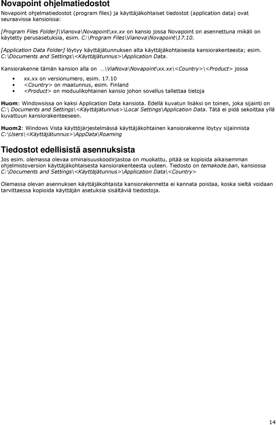 [Application Data Folder] löytyy käyttäjätunnuksen alta käyttäjäkohtaisesta kansiorakenteesta; esim. C:\Documents and Settings\<Käyttäjätunnus>\Application Data.