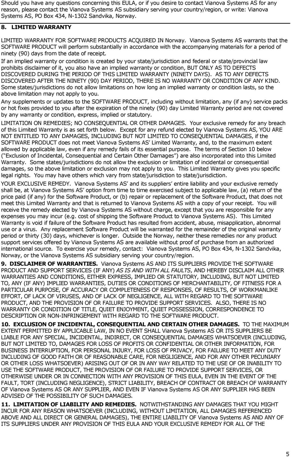 Vianova Systems AS warrants that the SOFTWARE PRODUCT will perform substantially in accordance with the accompanying materials for a period of ninety (90) days from the date of receipt.