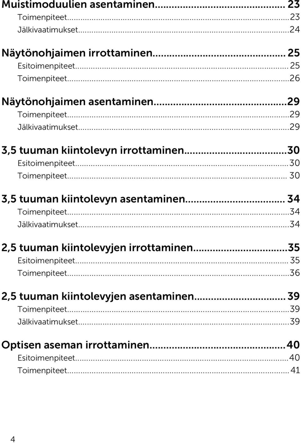 .. 30 3,5 tuuman kiintolevyn asentaminen... 34 Toimenpiteet...34 Jälkivaatimukset...34 2,5 tuuman kiintolevyjen irrottaminen...35 Esitoimenpiteet.