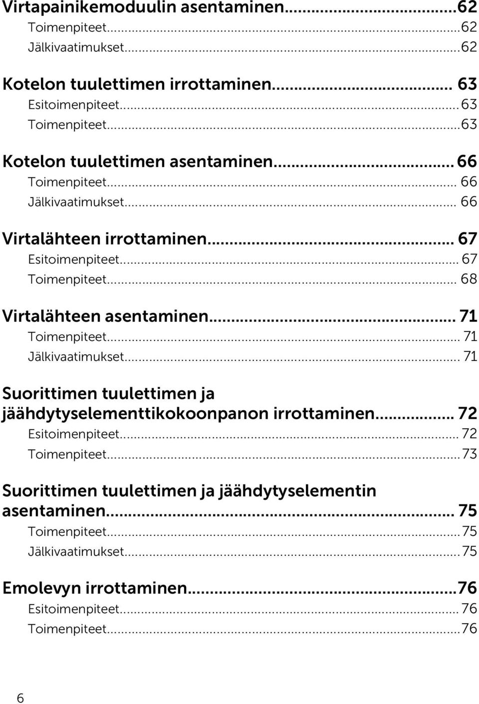 .. 68 Virtalähteen asentaminen... 71 Toimenpiteet... 71 Jälkivaatimukset... 71 Suorittimen tuulettimen ja jäähdytyselementtikokoonpanon irrottaminen.