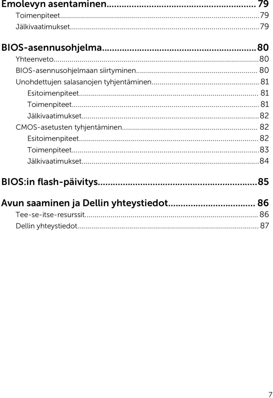 .. 81 Toimenpiteet... 81 Jälkivaatimukset...82 CMOS-asetusten tyhjentäminen... 82 Esitoimenpiteet... 82 Toimenpiteet.