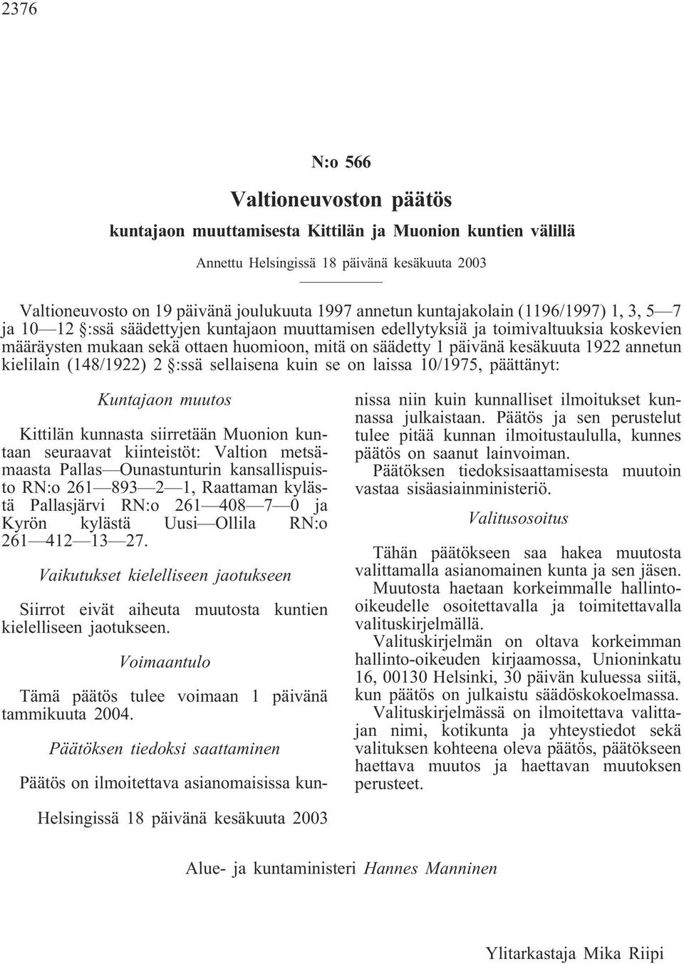 sellaisena kuin se on laissa 10/1975, päättänyt: Kuntajaon muutos Kittilän kunnasta siirretään Muonion kuntaan seuraavat kiinteistöt: Valtion metsämaasta Pallas Ounastunturin kansallispuisto RN:o 261