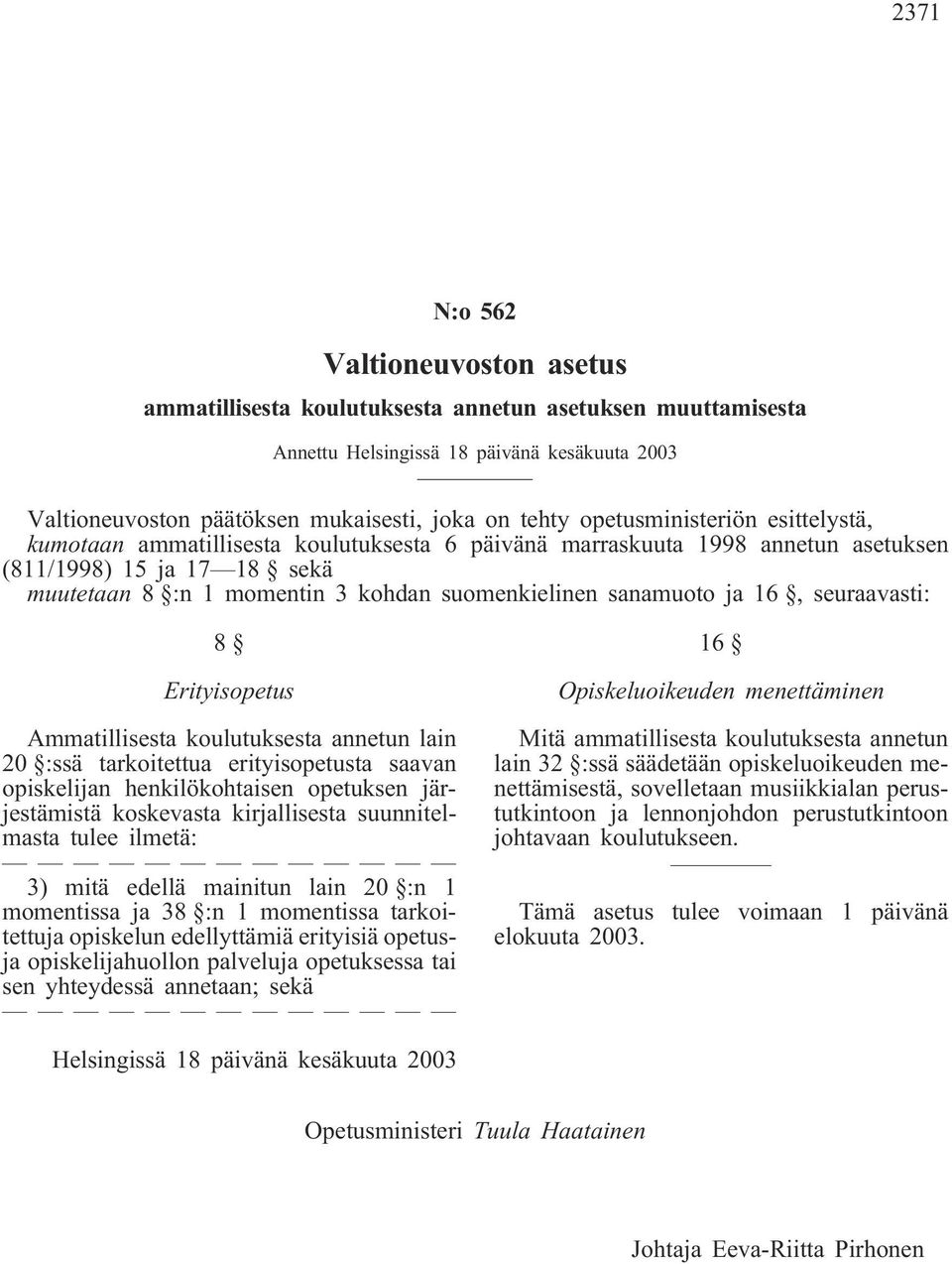 Ammatillisesta koulutuksesta annetun lain 20 :ssä tarkoitettua erityisopetusta saavan opiskelijan henkilökohtaisen opetuksen järjestämistä koskevasta kirjallisesta suunnitelmasta tulee ilmetä: 3)
