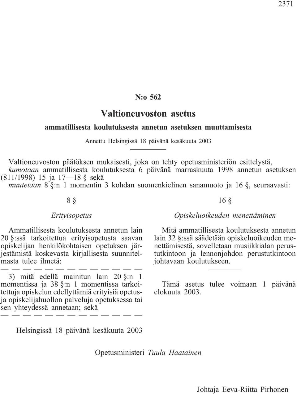 Ammatillisesta koulutuksesta annetun lain 20 :ssä tarkoitettua erityisopetusta saavan opiskelijan henkilökohtaisen opetuksen järjestämistä koskevasta kirjallisesta suunnitelmasta tulee ilmetä: 3)