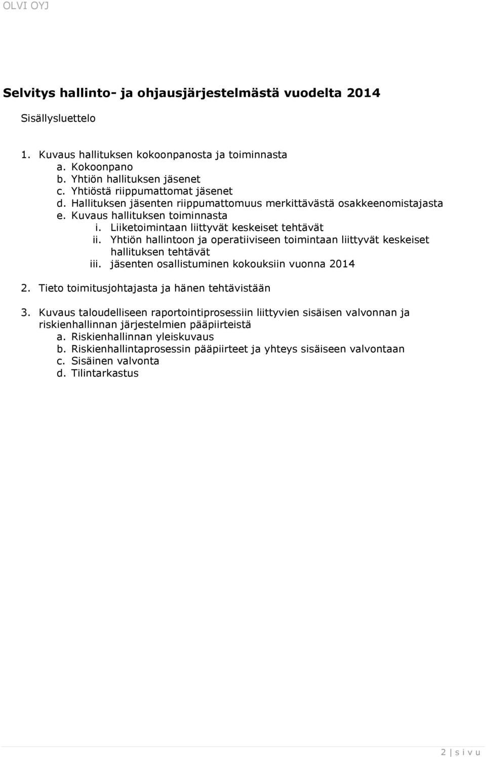 Yhtiön hallintoon ja operatiiviseen toimintaan liittyvät keskeiset hallituksen tehtävät iii. jäsenten osallistuminen kokouksiin vuonna 2014 2. Tieto toimitusjohtajasta ja hänen tehtävistään 3.