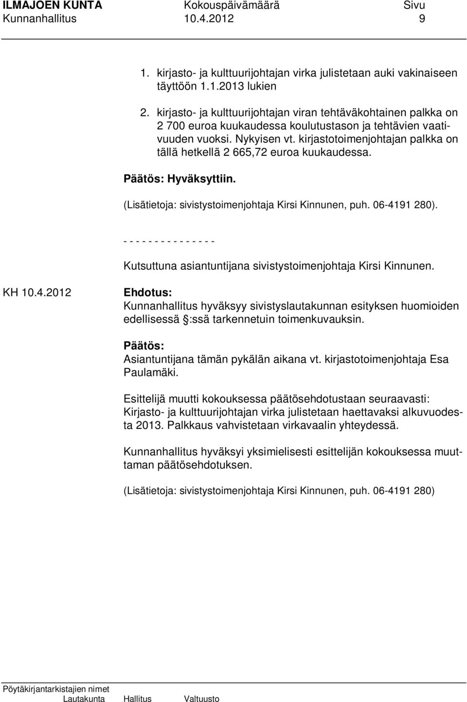 kirjastotoimenjohtajan palkka on tällä hetkellä 2 665,72 euroa kuukaudessa. Hyväksyttiin. (Lisätietoja: sivistystoimenjohtaja Kirsi Kinnunen, puh. 06-4191 280).