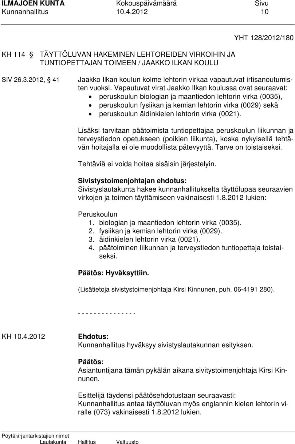 Vapautuvat virat Jaakko Ilkan koulussa ovat seuraavat: peruskoulun biologian ja maantiedon lehtorin virka (0035), peruskoulun fysiikan ja kemian lehtorin virka (0029) sekä peruskoulun äidinkielen