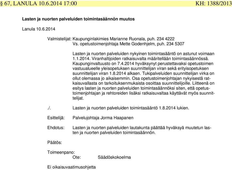 Kaupunginvaltuusto on 7.4.2014 hyväksynyt perustettavaksi opetustoimen vastuualueelle yleisopetuksen suunnittelijan viran sekä erityisopetuksen suunnittelijan viran 1.8.2014 alkaen.