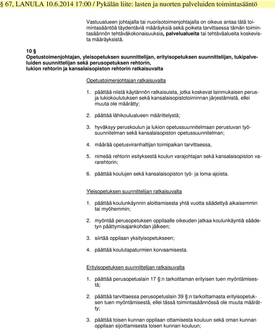 10 Opetustoimenjohtajan, yleisopetuksen suunnittelijan, erityisopetuksen suunnittelijan, tukipalveluiden suunnittelijan sekä perusopetuksen rehtorin, lukion rehtorin ja kansalaisopiston rehtorin