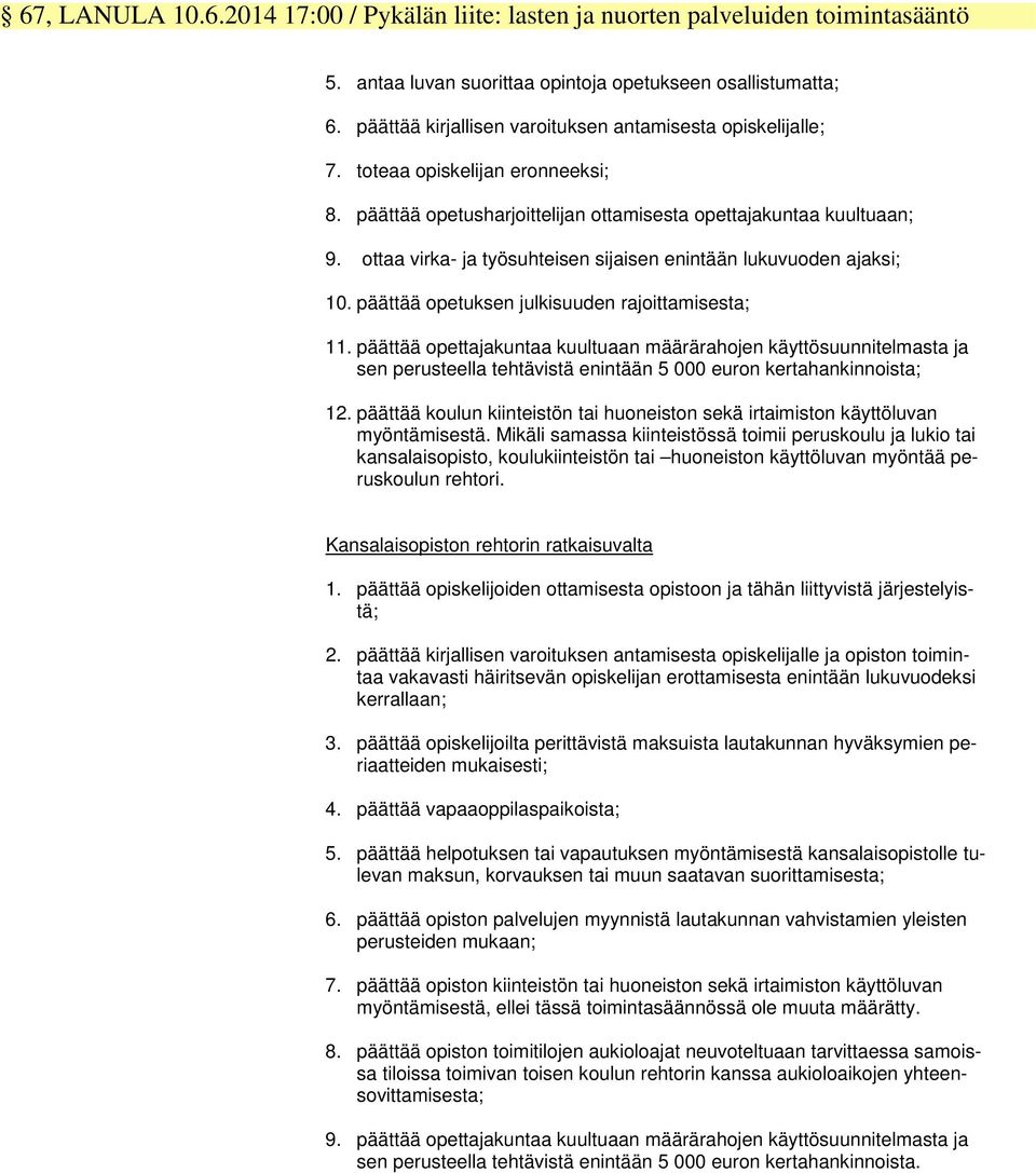 ottaa virka- ja työsuhteisen sijaisen enintään lukuvuoden ajaksi; 10. päättää opetuksen julkisuuden rajoittamisesta; 11.