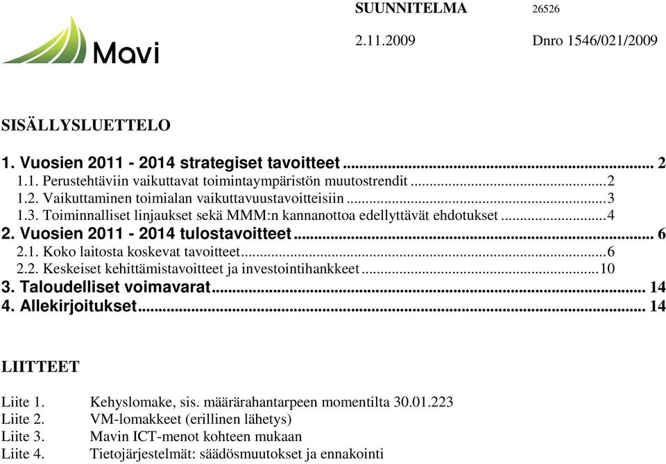 ..10 3. Taloudelliset voimavarat... 14 4. Allekirjoitukset... 14 LIITTEET Liite 1. Kehyslomake, sis. määrärahantarpeen momentilta 30.01.223 Liite 2.