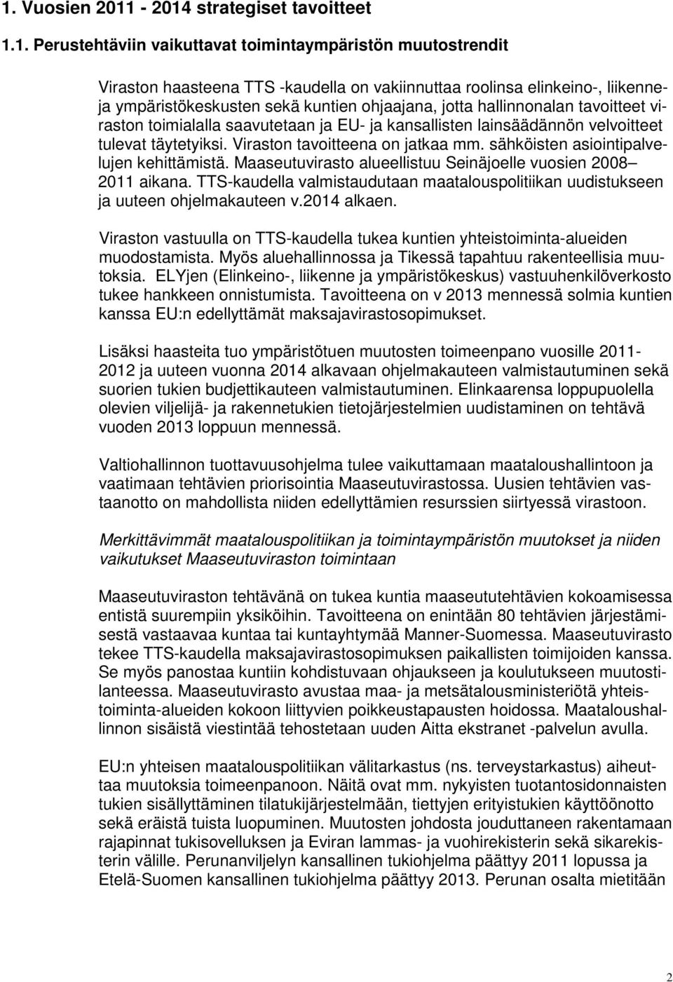 Viraston tavoitteena on jatkaa mm. sähköisten asiointipalvelujen kehittämistä. Maaseutuvirasto alueellistuu Seinäjoelle vuosien 2008 2011 aikana.