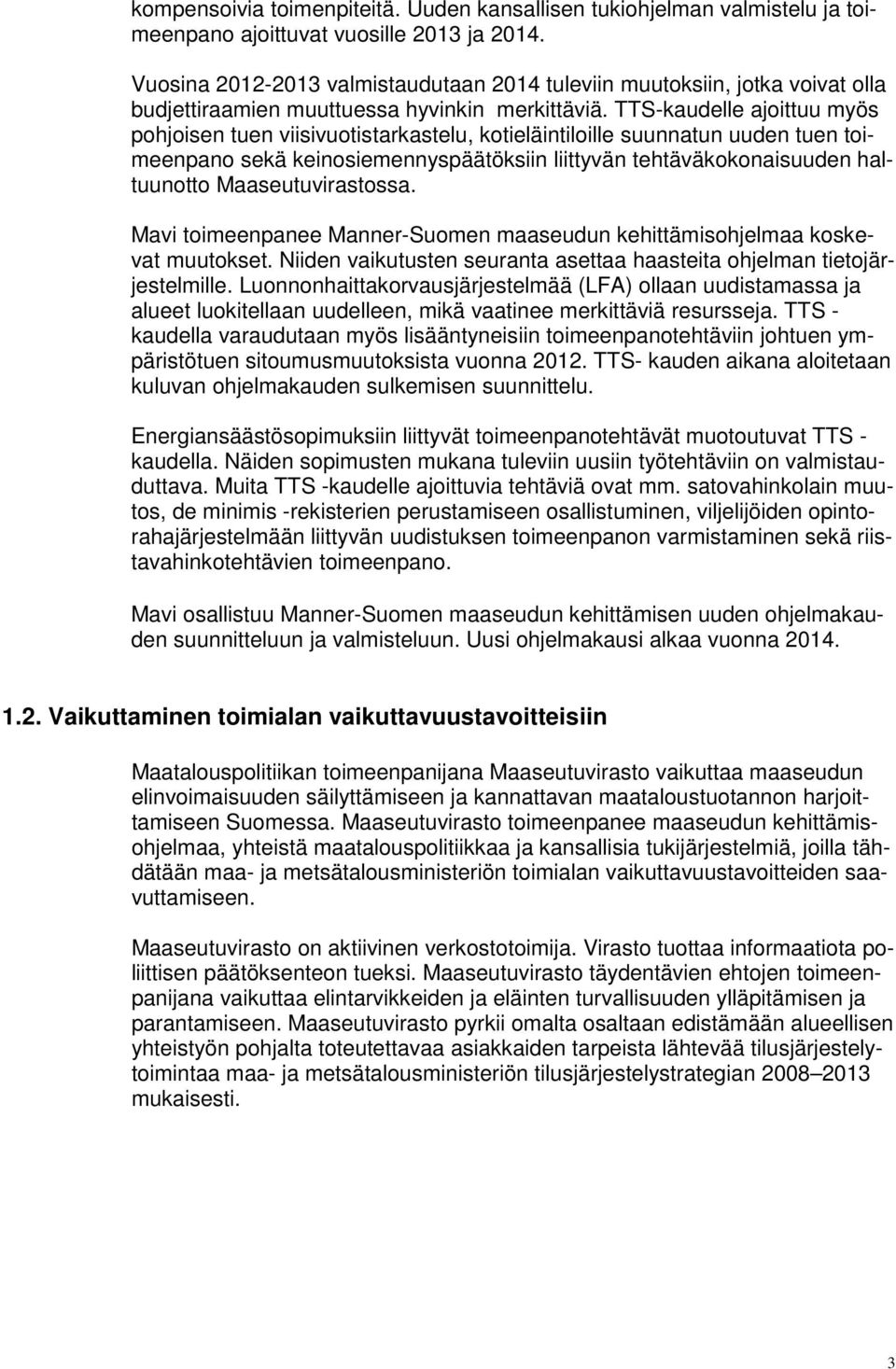 TTS-kaudelle ajoittuu myös pohjoisen tuen viisivuotistarkastelu, kotieläintiloille suunnatun uuden tuen toimeenpano sekä keinosiemennyspäätöksiin liittyvän tehtäväkokonaisuuden haltuunotto