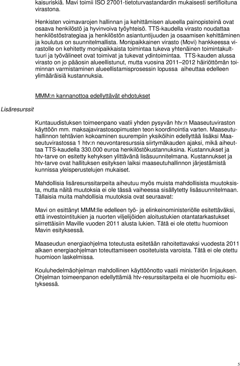 TTS-kaudella virasto noudattaa henkilöstöstrategiaa ja henkilöstön asiantuntijuuden ja osaamisen kehittäminen ja koulutus on suunnitelmallista.