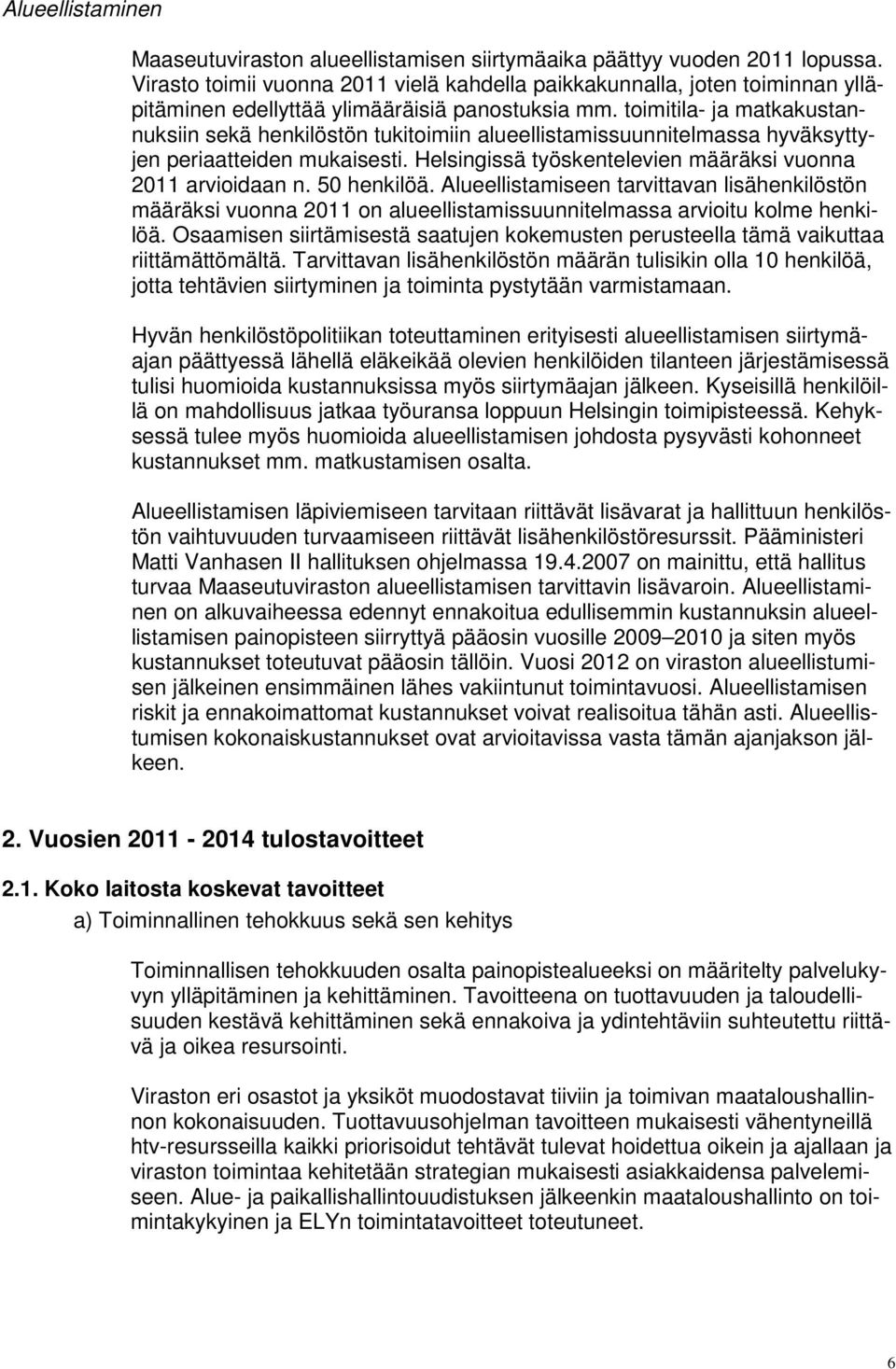 toimitila- ja matkakustannuksiin sekä henkilöstön tukitoimiin alueellistamissuunnitelmassa hyväksyttyjen periaatteiden mukaisesti. Helsingissä työskentelevien määräksi vuonna 2011 arvioidaan n.