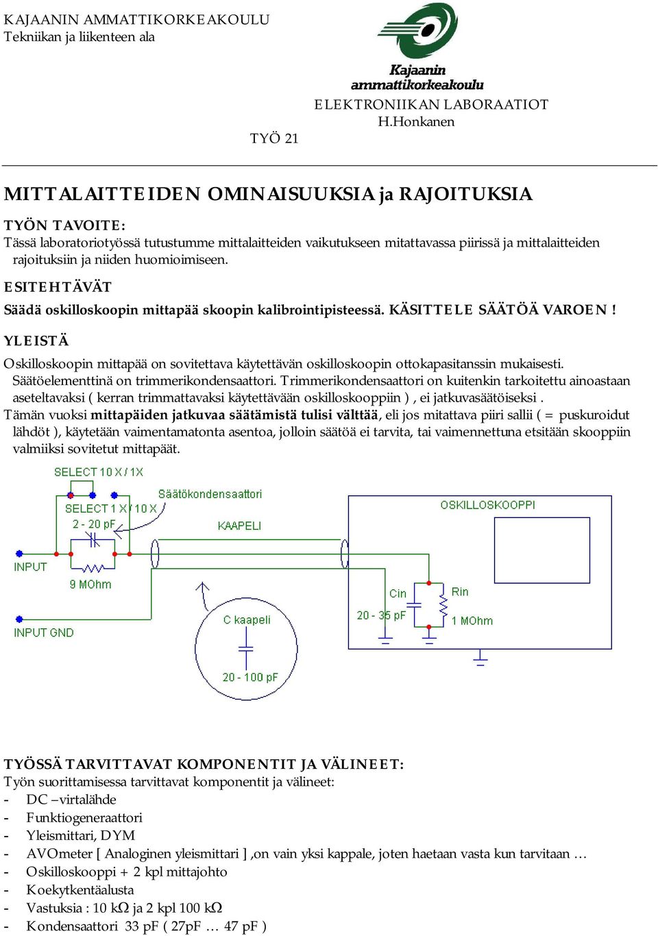 huomioimiseen. ESITEHTÄVÄT Säädä oskilloskoopin mittapää skoopin kalibrointipisteessä. KÄSITTELE SÄÄTÖÄ VAROEN!