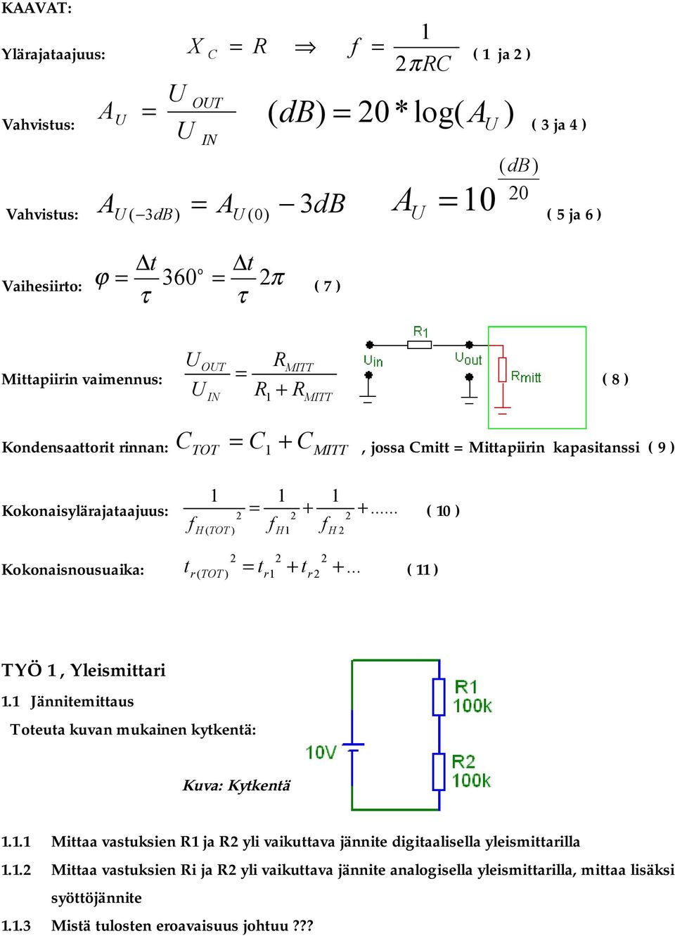 .. 2 2 2 f f f H ( TOT ) H1 H 2 ( 10 ) 2 2 2 r( TOT ) = r1 r2 + Kokonaisnousuaika: t t + t... ( 11 ) TYÖ 1, Yleismittari 1.1 Jännitemittaus Toteuta kuvan mukainen kytkentä: Kuva: Kytkentä 1.1.1 Mittaa vastuksien R1 ja R2 yli vaikuttava jännite digitaalisella yleismittarilla 1.