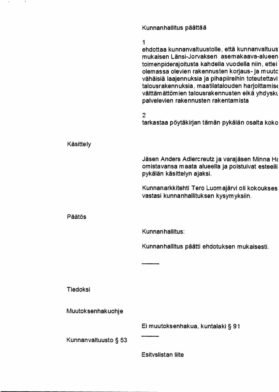 rakentamista 2 tarkastaa pöytäkirjan tämän pykälän osalta koko Käsittely Jäsen Anders Adlercreutz ja varajäsen omistavansa maata alueella ja poistuivat esteelli pykälän käsittelyn ajaksi.