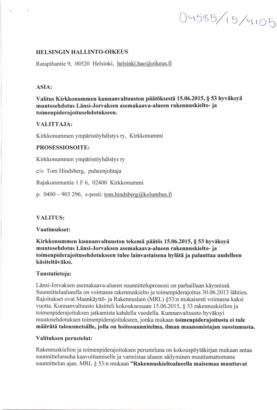 VALIT TAJA: Kirkkonummen ympäristöyhdistys ry, Kirkkonummi PROSESSIOSOITE: Kirkkonummen ympäristöyhdistys ry c/o Tom Hindsberg, puheenjohtaja Rajakummuntie 1 F 6, 02400 Kirkkonummi p.