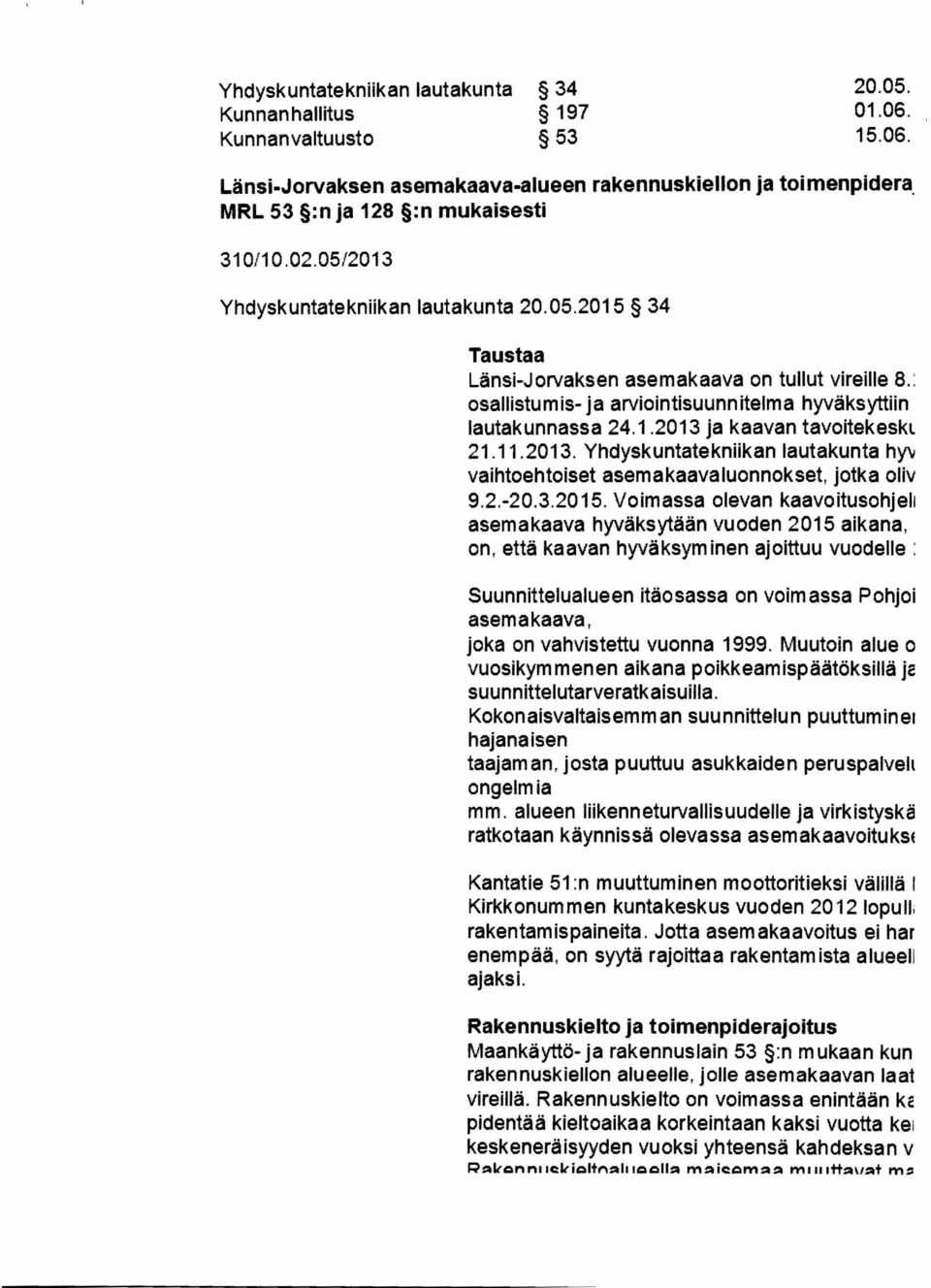 11.2013. Yhdyskuntatekniikan lautakunta hyti vaihtoehtoiset asemakaavaluonnokset, jotka oliv 9.2.-20.3.2015.