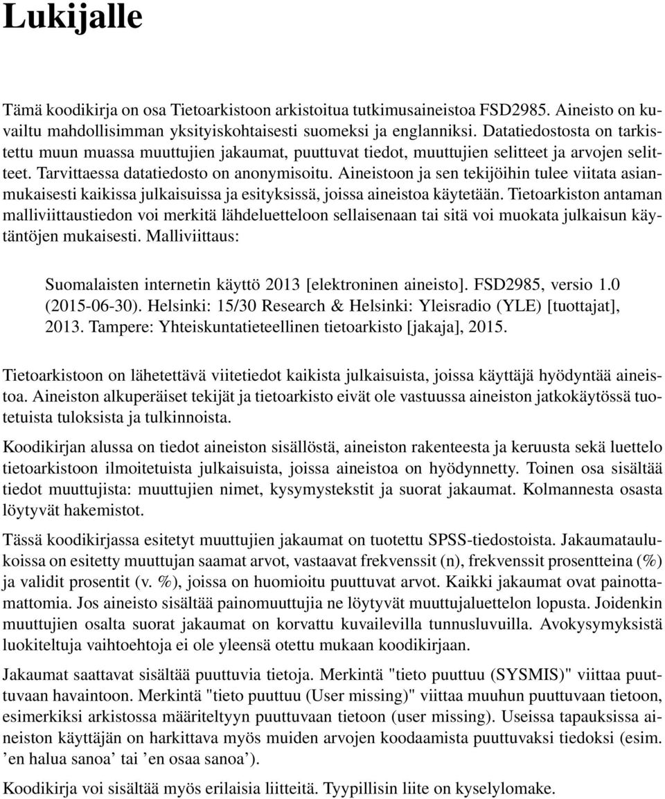 Aineistoon ja sen tekijöihin tulee viitata asianmukaisesti kaikissa julkaisuissa ja esityksissä, joissa aineistoa käytetään.