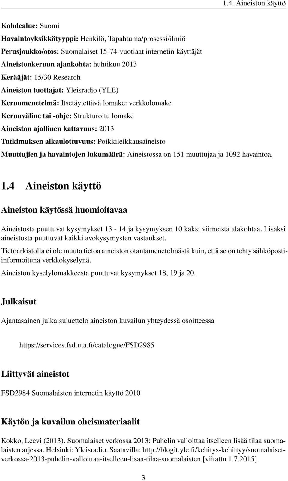 Tutkimuksen aikaulottuvuus: Poikkileikkausaineisto Muuttujien ja havaintojen lukumäärä: Aineistossa on 15