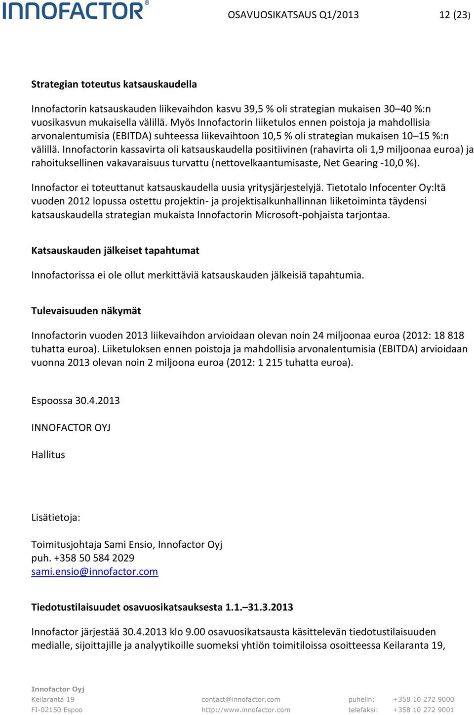 Innofactorin kassavirta oli katsauskaudella positiivinen (rahavirta oli 1,9 miljoonaa euroa) ja rahoituksellinen vakavaraisuus turvattu (nettovelkaantumisaste, Net Gearing -10,0 %).