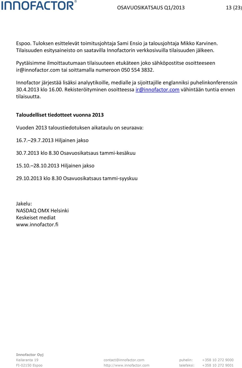 com tai soittamalla numeroon 050 554 3832. Innofactor järjestää lisäksi analyytikoille, medialle ja sijoittajille englanniksi puhelinkonferenssin 30.4.2013 klo 16.00.