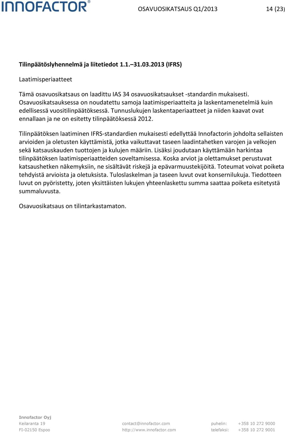 Tunnuslukujen laskentaperiaatteet ja niiden kaavat ovat ennallaan ja ne on esitetty tilinpäätöksessä 2012.