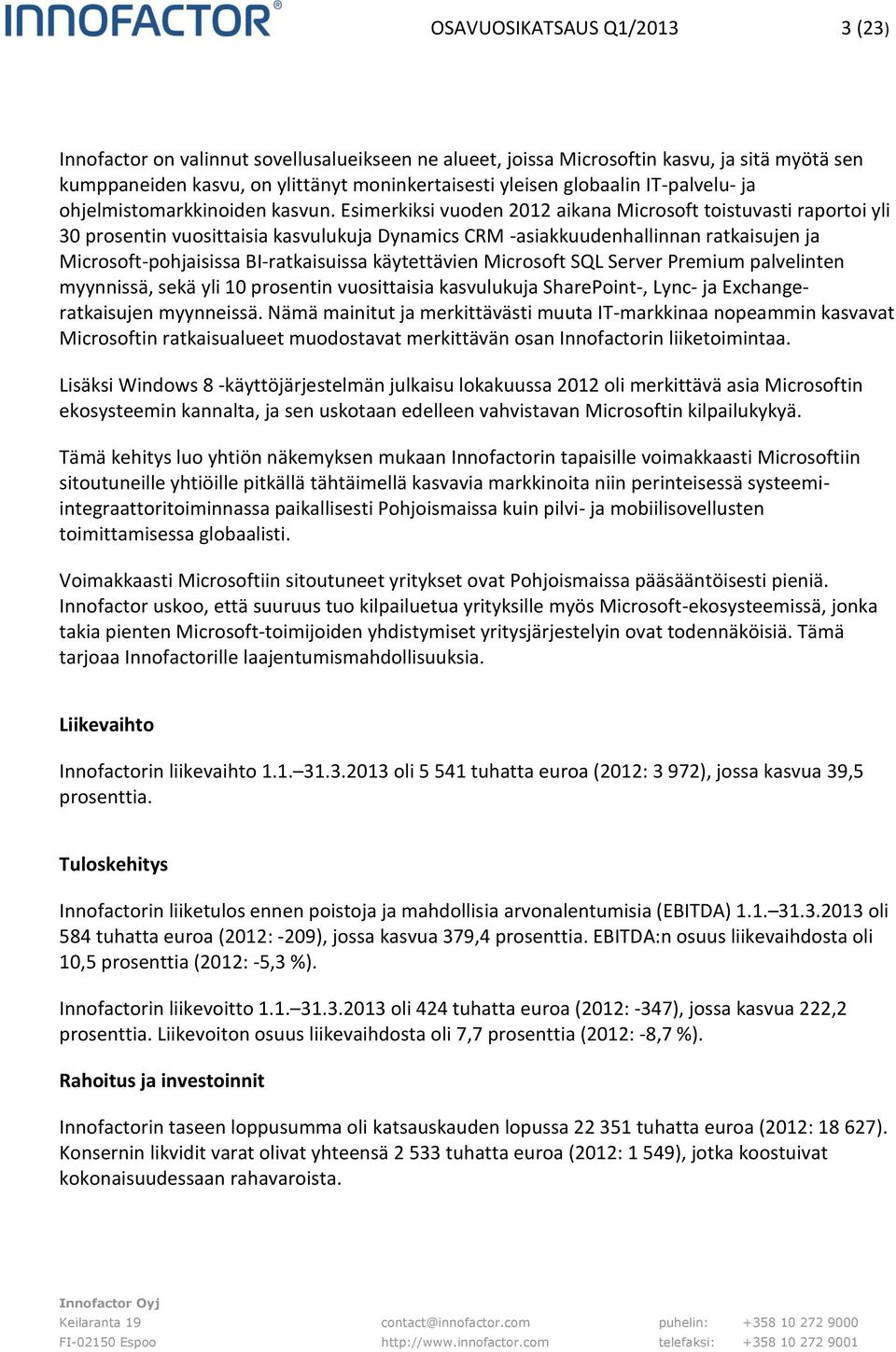 Esimerkiksi vuoden 2012 aikana Microsoft toistuvasti raportoi yli 30 prosentin vuosittaisia kasvulukuja Dynamics CRM -asiakkuudenhallinnan ratkaisujen ja Microsoft-pohjaisissa BI-ratkaisuissa