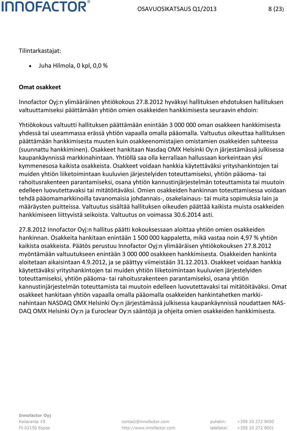 2012 hyväksyi hallituksen ehdotuksen hallituksen valtuuttamiseksi päättämään yhtiön omien osakkeiden hankkimisesta seuraavin ehdoin: Yhtiökokous valtuutti hallituksen päättämään enintään 3 000 000