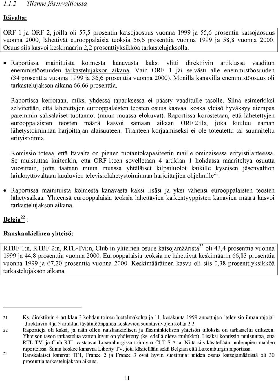 Raportissa mainituista kolmesta kanavasta kaksi ylitti direktiivin artiklassa vaaditun enemmistöosuuden tarkastelujakson aikana.