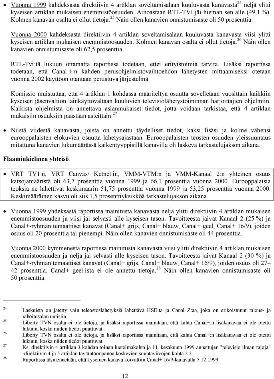 Vuonna 2000 kahdeksasta direktiivin 4 artiklan soveltamisalaan kuuluvasta kanavasta viisi ylitti kyseisen artiklan mukaisen enemmistöosuuden. Kolmen kanavan osalta ei ollut tietoja.