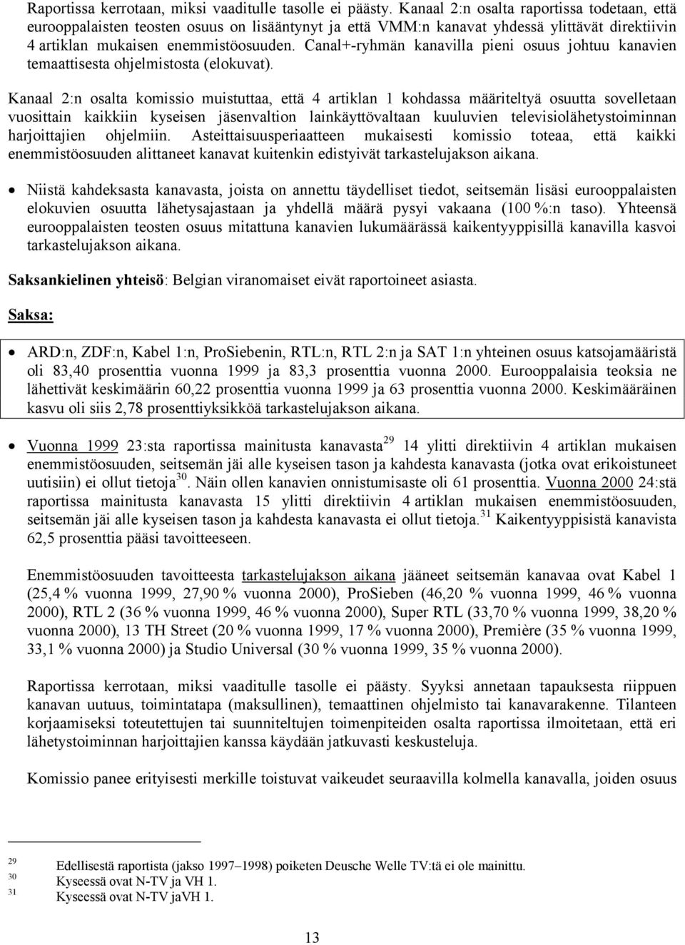 Canal+-ryhmän kanavilla pieni osuus johtuu kanavien temaattisesta ohjelmistosta (elokuvat).