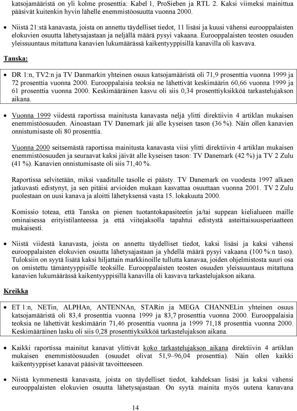 Eurooppalaisten teosten osuuden yleissuuntaus mitattuna kanavien lukumäärässä kaikentyyppisillä kanavilla oli kasvava.