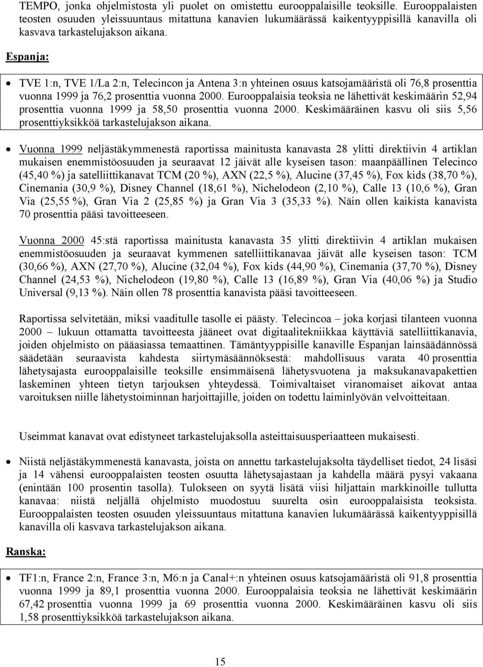 Espanja: TVE 1:n, TVE 1/La 2:n, Telecincon ja Antena 3:n yhteinen osuus katsojamääristä oli 76,8 prosenttia vuonna 1999 ja 76,2 prosenttia vuonna 2000.