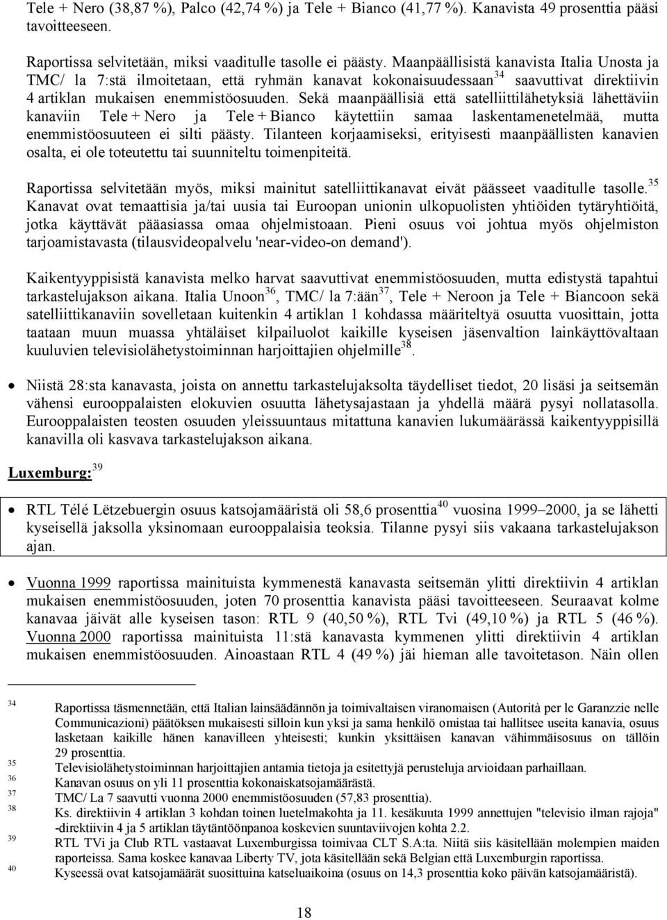 Sekä maanpäällisiä että satelliittilähetyksiä lähettäviin kanaviin Tele + Nero ja Tele + Bianco käytettiin samaa laskentamenetelmää, mutta enemmistöosuuteen ei silti päästy.