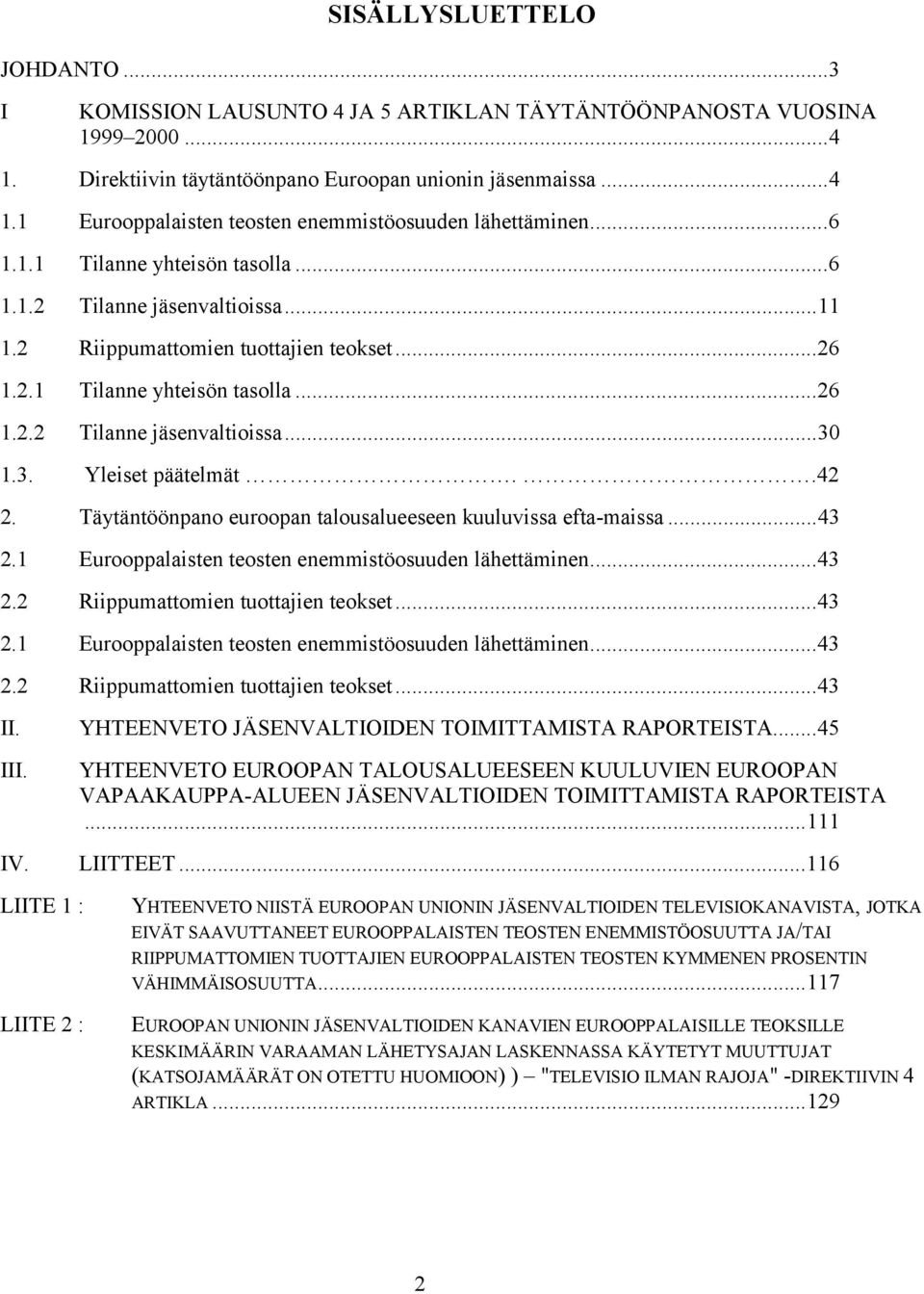 1.3. Yleiset päätelmät..42 2. Täytäntöönpano euroopan talousalueeseen kuuluvissa efta-maissa...43 2.1 Eurooppalaisten teosten enemmistöosuuden lähettäminen...43 2.2 Riippumattomien tuottajien teokset.