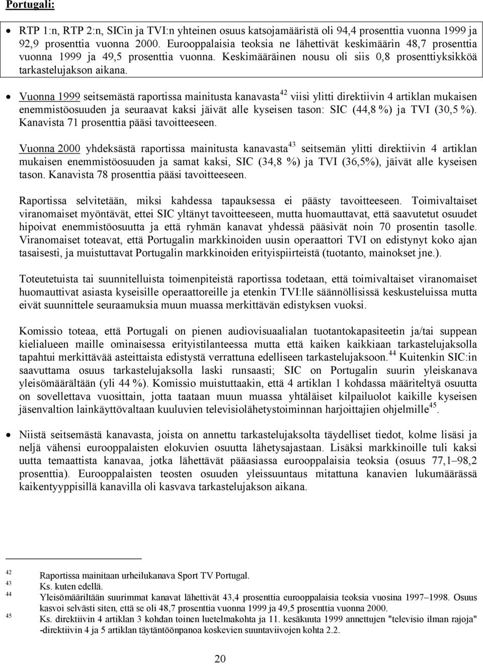 Vuonna 1999 seitsemästä raportissa mainitusta kanavasta 42 viisi ylitti direktiivin 4 artiklan mukaisen enemmistöosuuden ja seuraavat kaksi jäivät alle kyseisen tason: SIC (44,8 %) ja TVI (30,5 %).