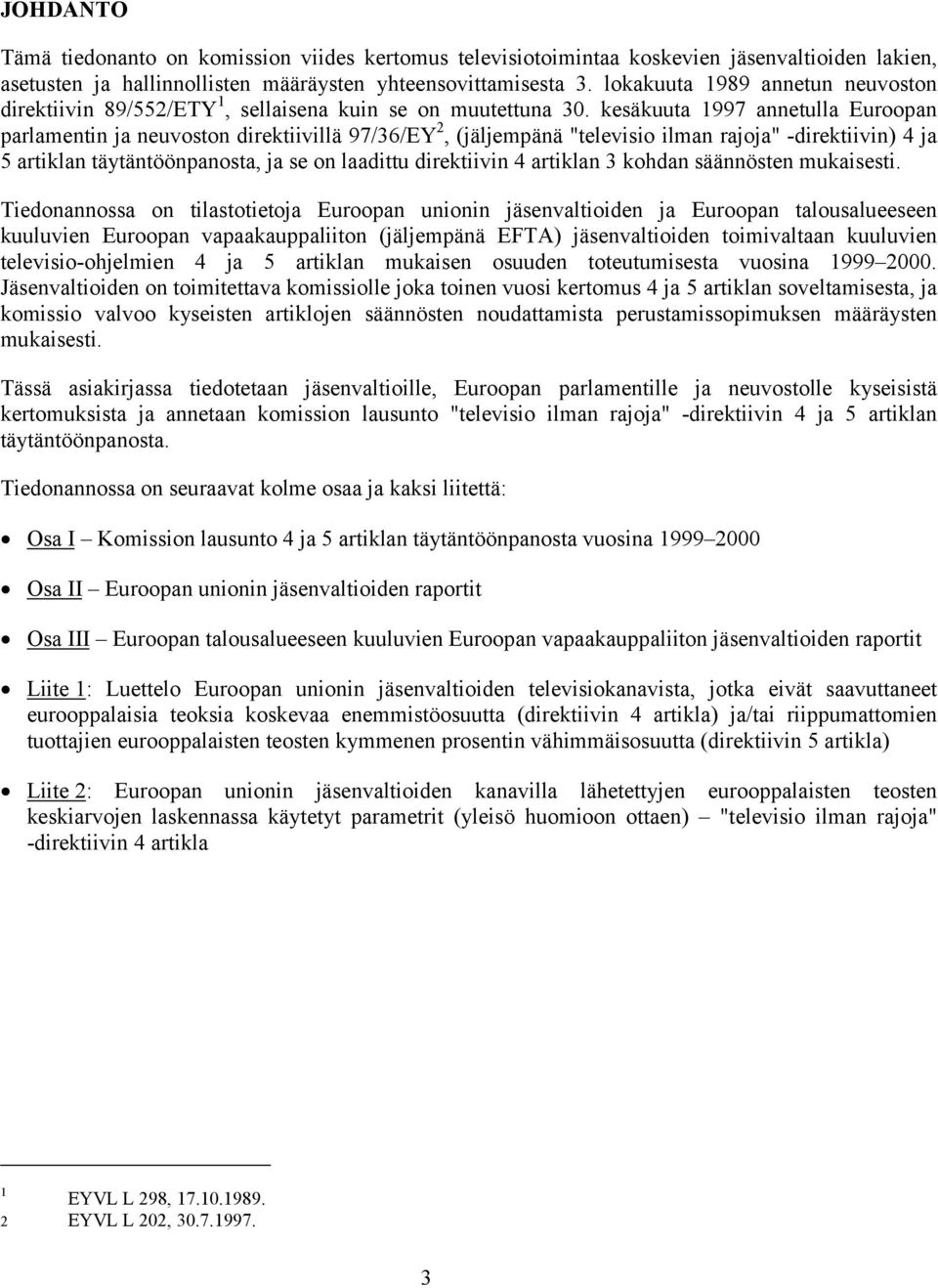 kesäkuuta 1997 annetulla Euroopan parlamentin ja neuvoston direktiivillä 97/36/EY 2, (jäljempänä "televisio ilman rajoja" -direktiivin) 4 ja 5 artiklan täytäntöönpanosta, ja se on laadittu