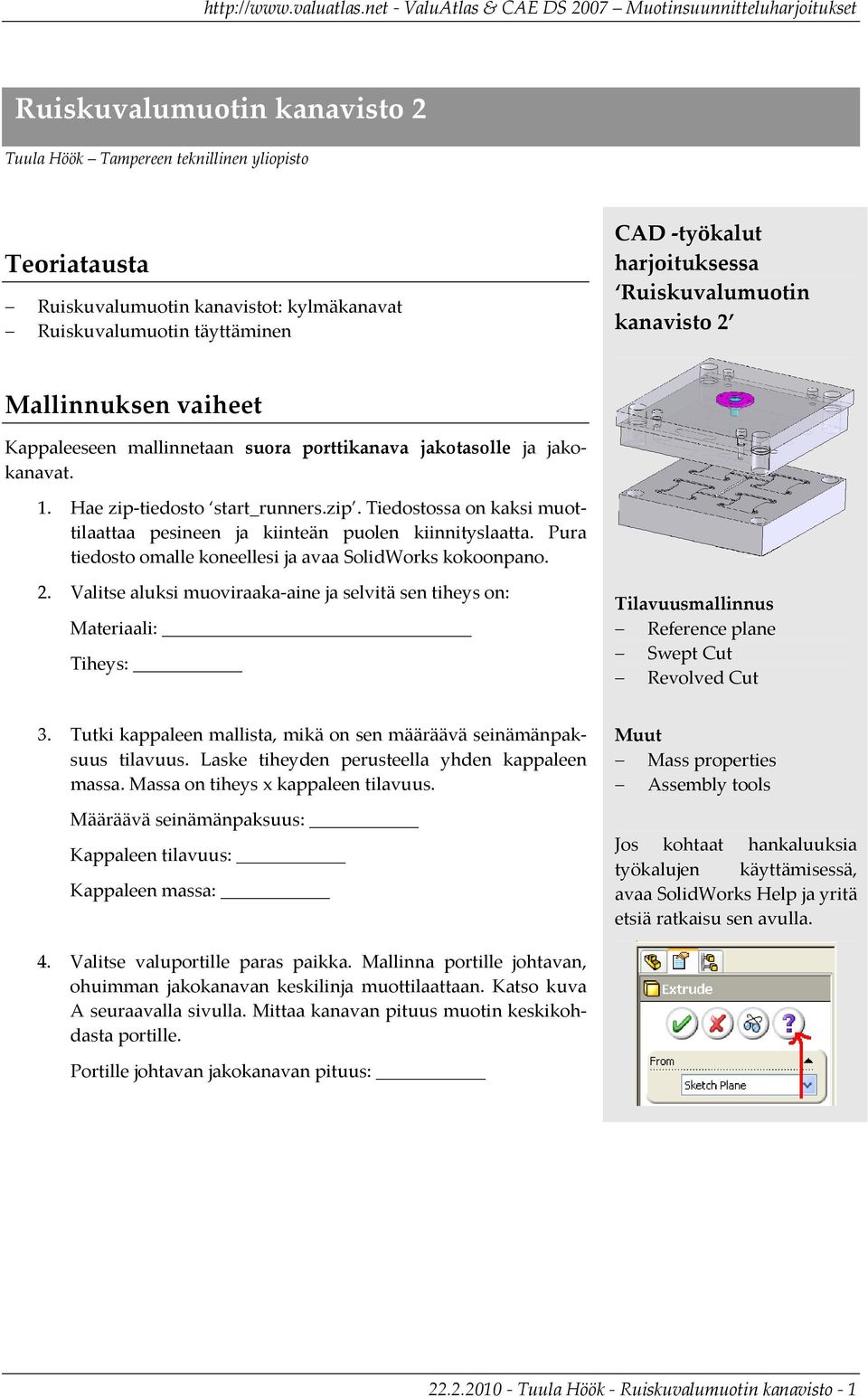 tiedosto start_runners.zip. Tiedostossa on kaksi muottilaattaa pesineen ja kiinteän puolen kiinnityslaatta. Pura tiedosto omalle koneellesi ja avaa SolidWorks kokoonpano. 2.