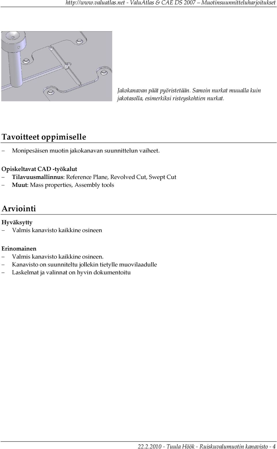 Opiskeltavat CAD työkalut Tilavuusmallinnus: Reference Plane, Revolved Cut, Swept Cut Muut: Mass properties, Assembly tools Arviointi