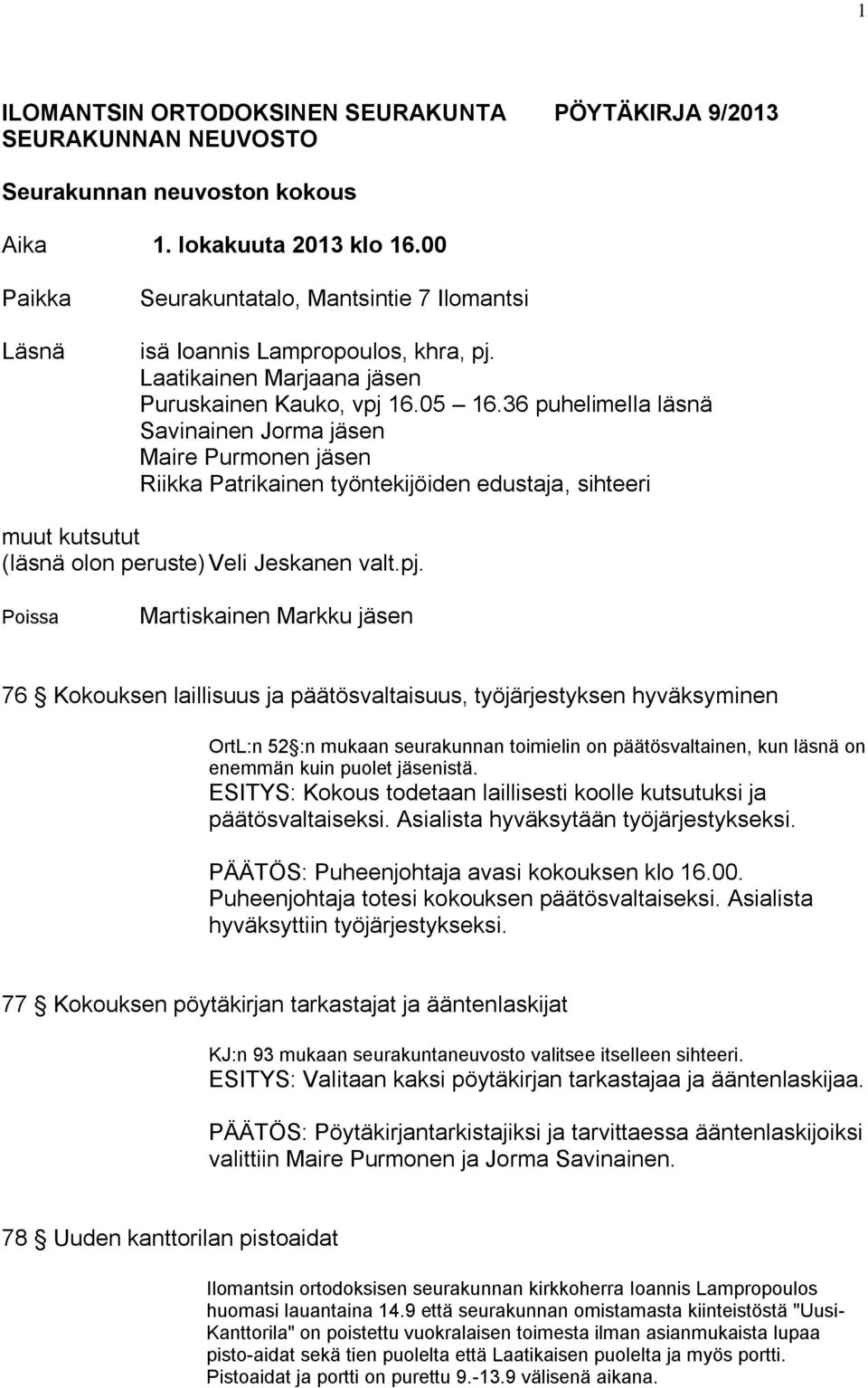 36 puhelimella läsnä Savinainen Jorma jäsen Maire Purmonen jäsen Riikka Patrikainen työntekijöiden edustaja, sihteeri muut kutsutut (läsnä olon peruste) Veli Jeskanen valt.pj.