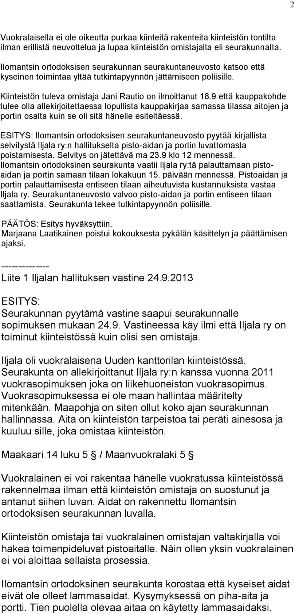 9 että kauppakohde tulee olla allekirjoitettaessa lopullista kauppakirjaa samassa tilassa aitojen ja portin osalta kuin se oli sitä hänelle esiteltäessä.