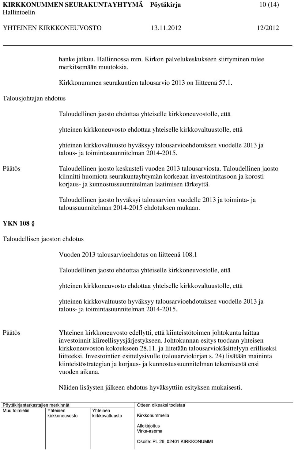 Taloudellinen jaosto kiinnitti huomiota seurakuntayhtymän korkeaan investointitasoon ja korosti korjaus- ja kunnostussuunnitelman laatimisen tärkeyttä.